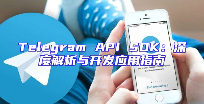 Telegram API SDK：深度解析与开发应用指南