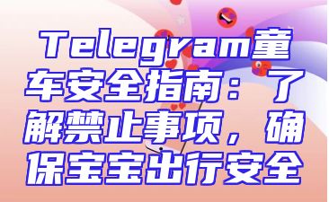 Telegram童车安全指南：了解禁止事项，确保宝宝出行安全