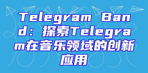 Telegram Band：探索Telegram在音乐领域的创新应用
