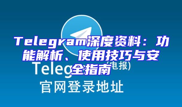 Telegram深度资料：功能解析、使用技巧与安全指南