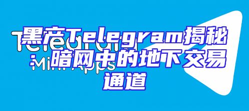 黑产Telegram揭秘：暗网中的地下交易通道