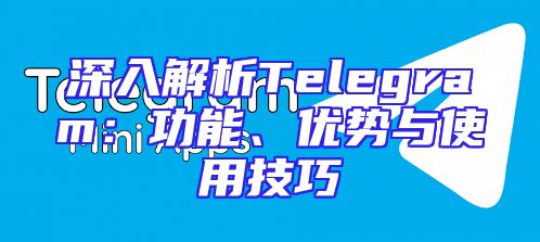深入解析Telegram：功能、优势与使用技巧