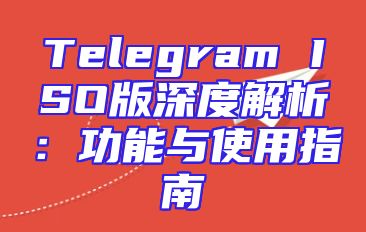 Telegram ISO版深度解析：功能与使用指南
