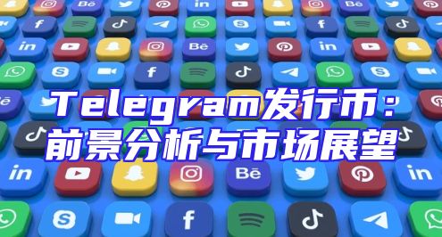 Telegram发行币：前景分析与市场展望