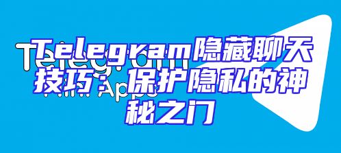 Telegram隐藏聊天技巧：保护隐私的神秘之门