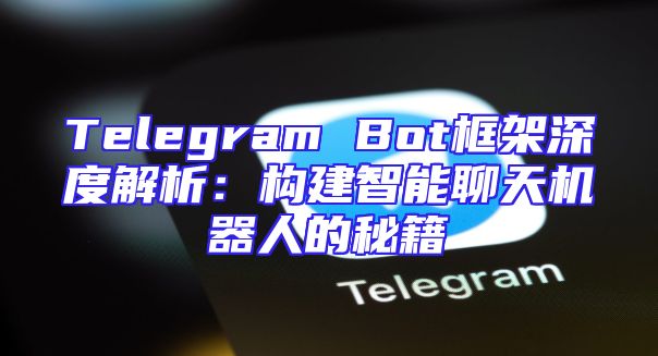 Telegram Bot框架深度解析：构建智能聊天机器人的秘籍