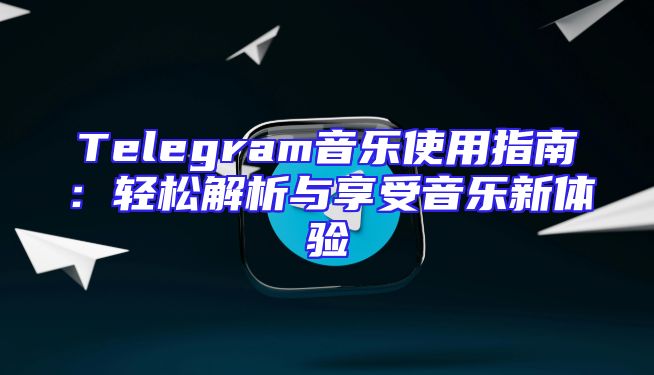 Telegram音乐使用指南：轻松解析与享受音乐新体验