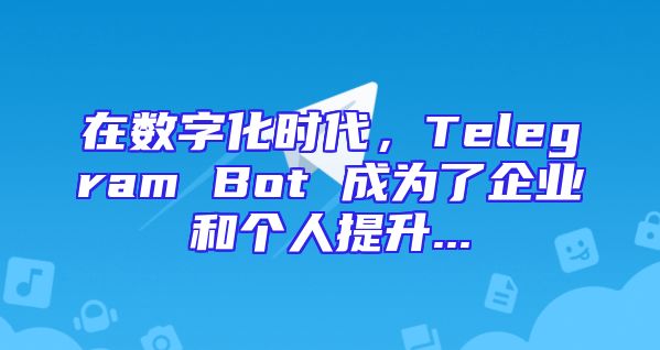 在数字化时代，Telegram Bot 成为了企业和个人提升...
