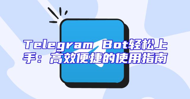 Telegram Bot轻松上手：高效便捷的使用指南