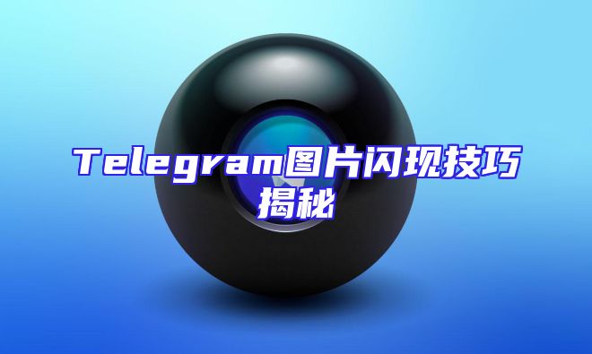 Telegram图片闪现技巧揭秘