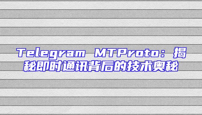 Telegram MTProto：揭秘即时通讯背后的技术奥秘