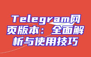 Telegram网页版本：全面解析与使用技巧