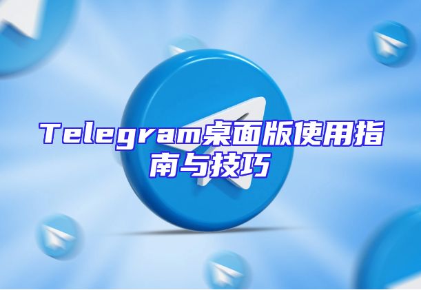 Telegram桌面版使用指南与技巧