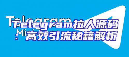 Telegram拉人源码：高效引流秘籍解析