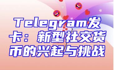 Telegram发卡：新型社交货币的兴起与挑战