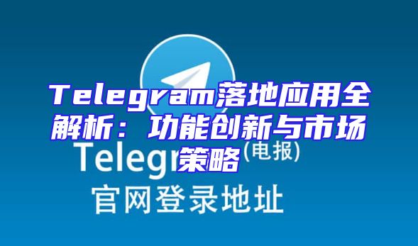 Telegram落地应用全解析：功能创新与市场策略