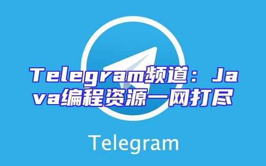 Telegram频道：Java编程资源一网打尽