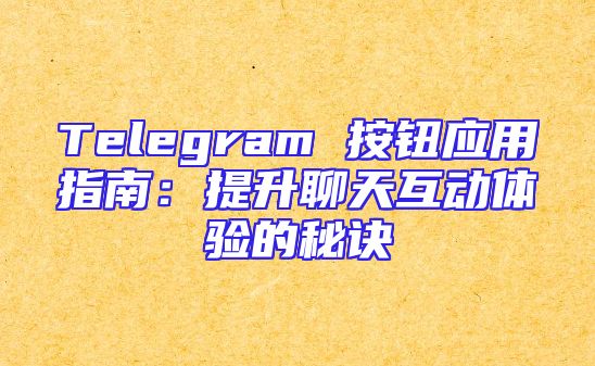 Telegram 按钮应用指南：提升聊天互动体验的秘诀