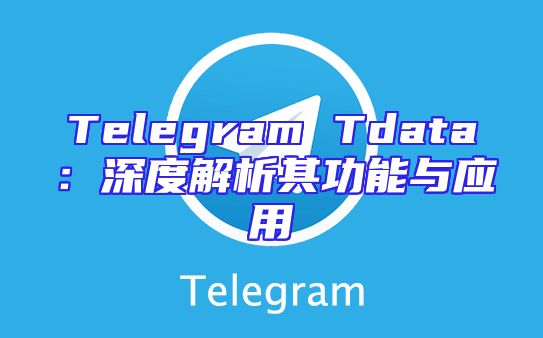 Telegram Tdata：深度解析其功能与应用