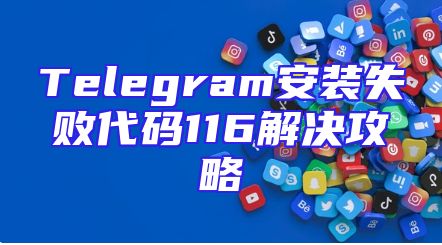 Telegram安装失败代码116解决攻略