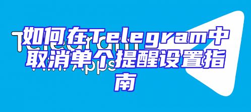 如何在Telegram中取消单个提醒设置指南