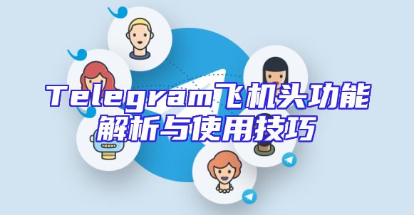 Telegram飞机头功能解析与使用技巧