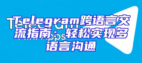 Telegram跨语言交流指南：轻松实现多语言沟通