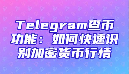 Telegram查币功能：如何快速识别加密货币行情