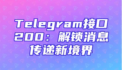 Telegram接口200：解锁消息传递新境界