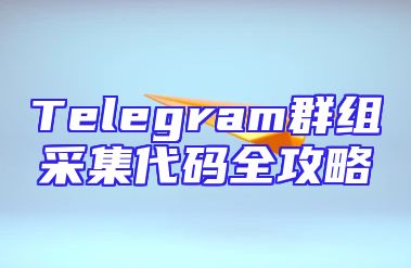 Telegram群组采集代码全攻略