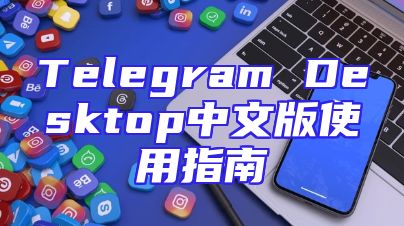 Telegram Desktop中文版使用指南