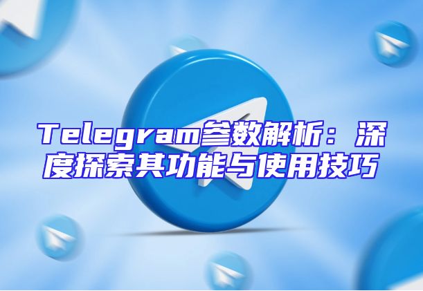 Telegram参数解析：深度探索其功能与使用技巧