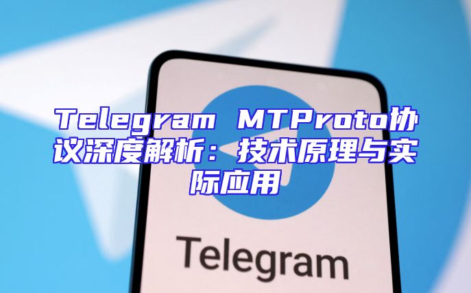 Telegram MTProto协议深度解析：技术原理与实际应用