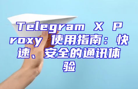 Telegram X Proxy 使用指南：快速、安全的通讯体验
