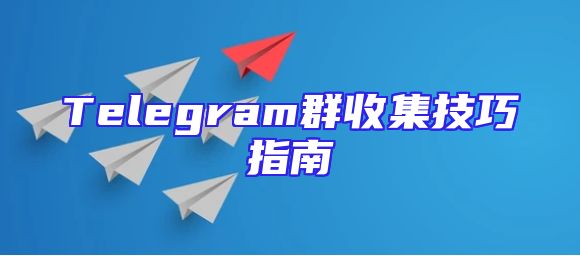 Telegram群收集技巧指南