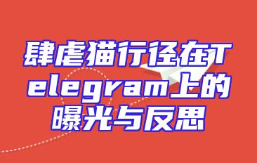 肆虐猫行径在Telegram上的曝光与反思