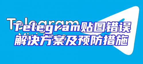 Telegram贴图错误解决方案及预防措施