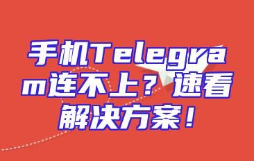手机Telegram连不上？速看解决方案！