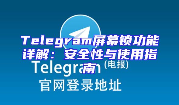 Telegram屏幕锁功能详解：安全性与使用指南