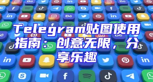 Telegram贴图使用指南：创意无限，分享乐趣