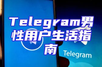 Telegram男性用户生活指南