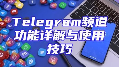 Telegram频道功能详解与使用技巧