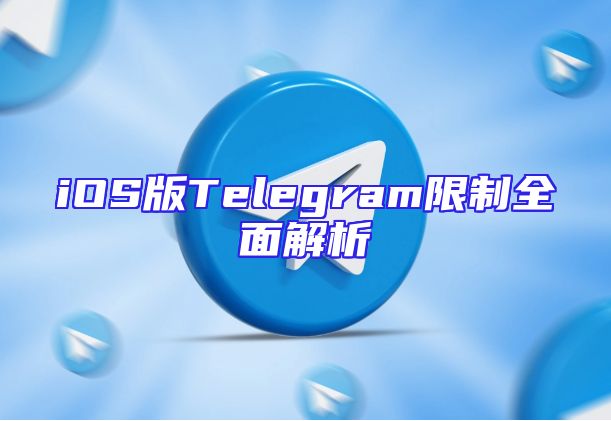 iOS版Telegram限制全面解析