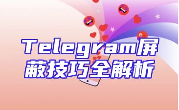 Telegram屏蔽技巧全解析