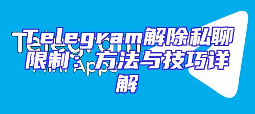 Telegram解除私聊限制：方法与技巧详解