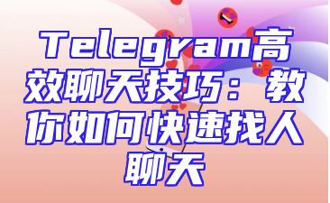 Telegram高效聊天技巧：教你如何快速找人聊天