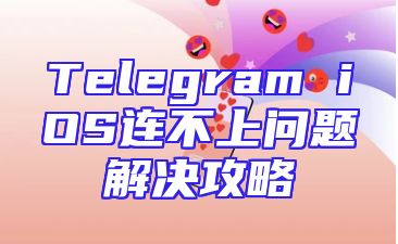 Telegram iOS连不上问题解决攻略