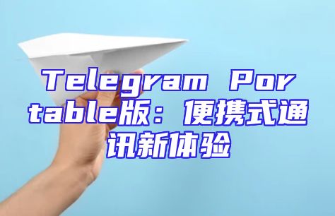 Telegram Portable版：便携式通讯新体验