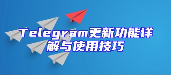 Telegram更新功能详解与使用技巧