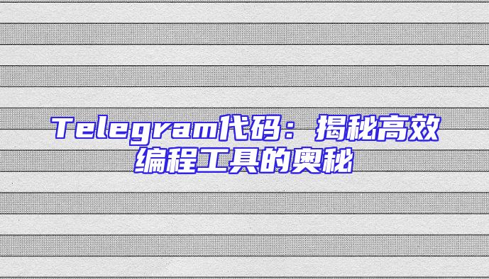 Telegram代码：揭秘高效编程工具的奥秘